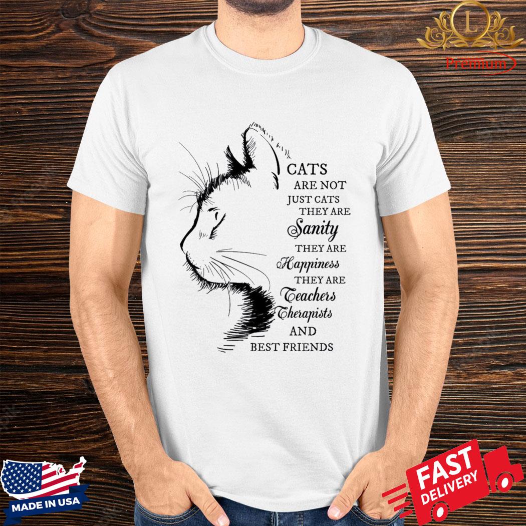 Official Cats Are Not Just Cats They Are Sanity They Are Happiness They Are Teachers Therapists And Best Friends Shirt