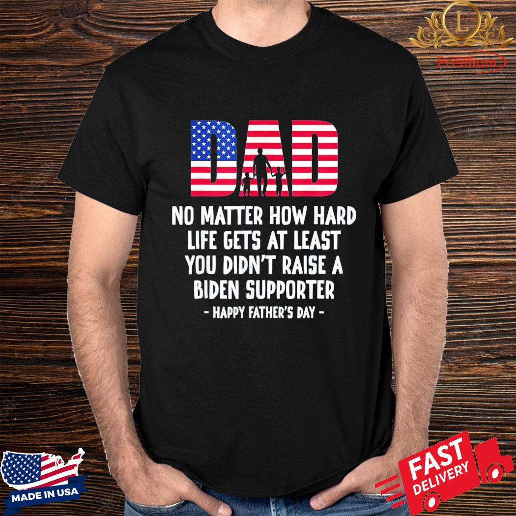 Official Dad Happy Father’S Day No Matter How Hard Life Gets At Least T-Shirt