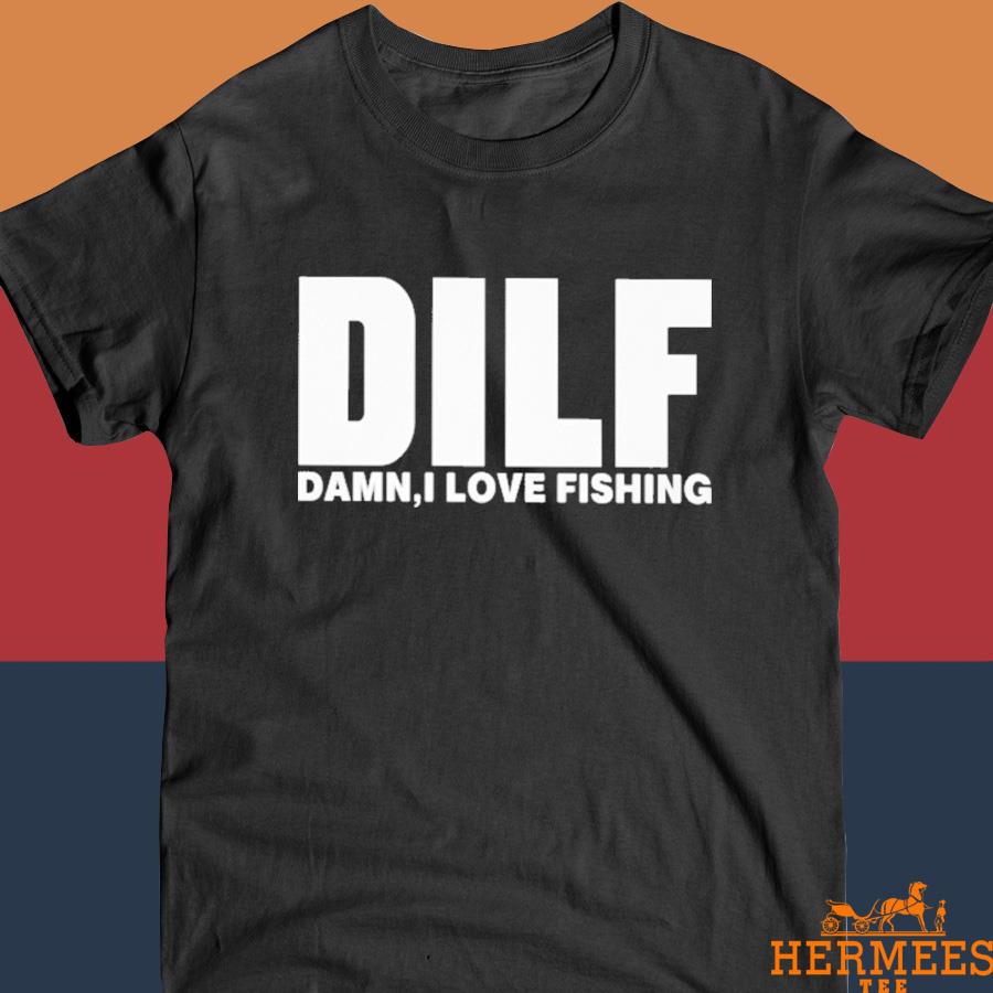 Official Dilf Damn I Love Fishing Shirt