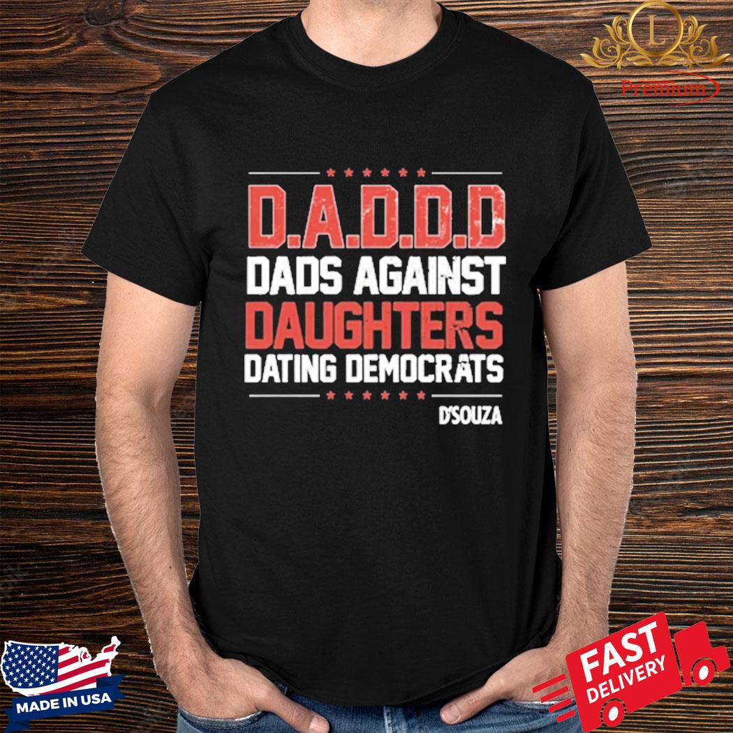 Official Dinesh D’souza Dads Against Daughters Dating Democrats Shirt