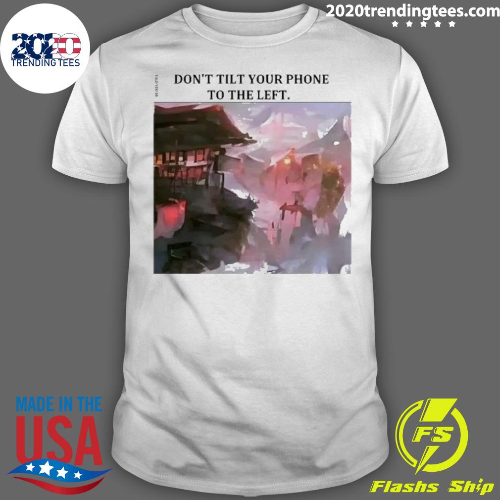 Official don’t Tilt Your Phone To The Left T-shirt
