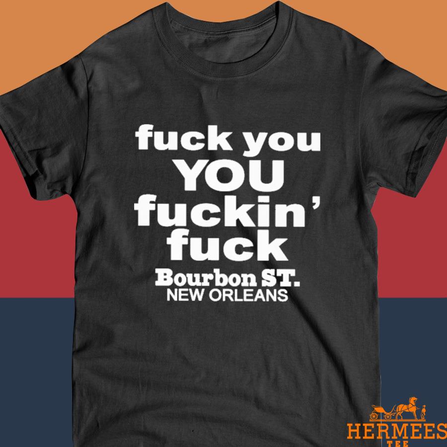 Official Fuck You You Fuckin’ Fuck Bourbon St New Orleans Shirt