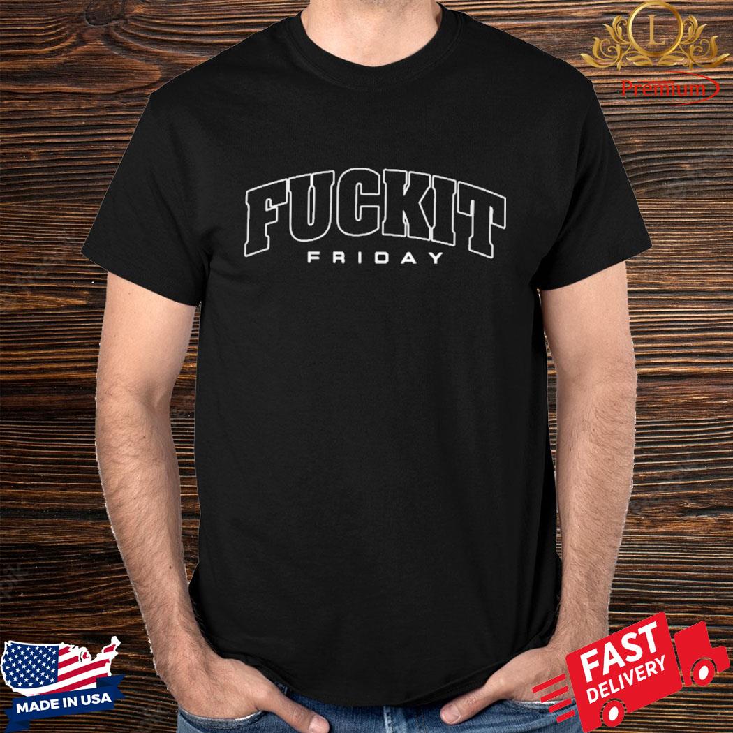 Official Fuckit Friday Shirt