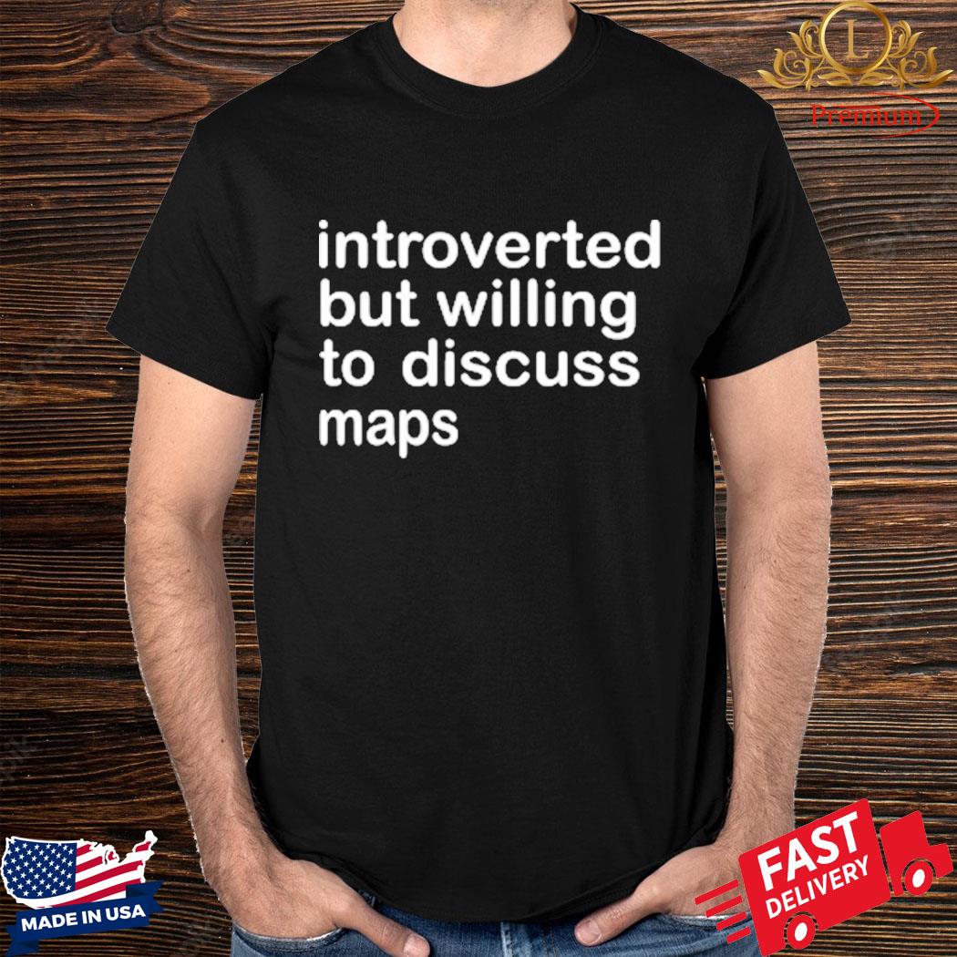 Official Introverted But Willing To Discuss Maps Shirt