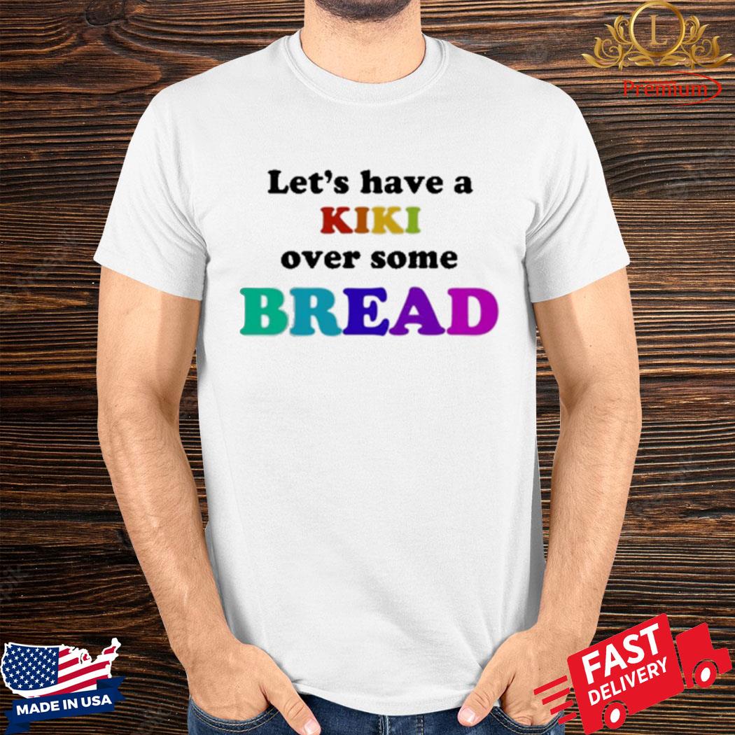 Official Let’s Have A Kiki Over Some Bread Shirt