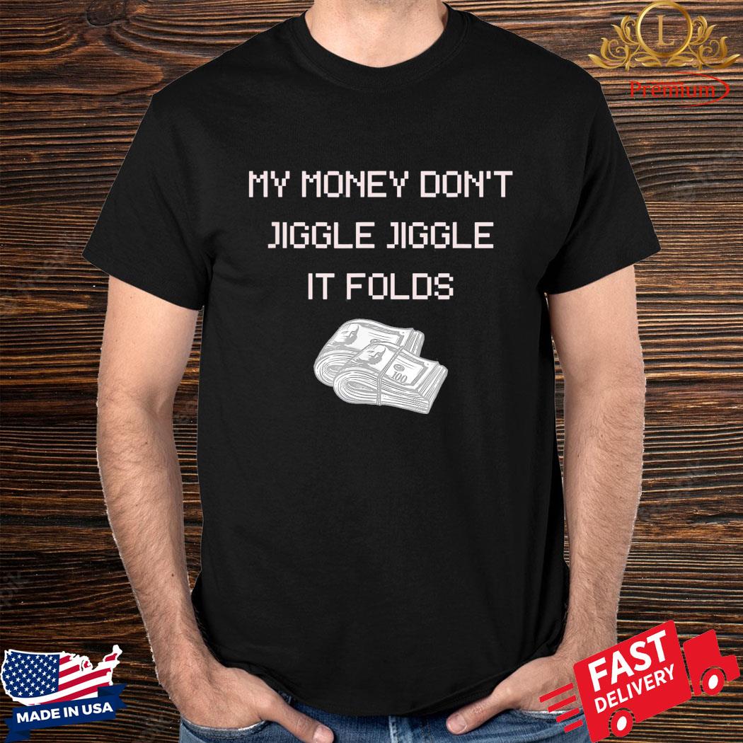 Official My Money Don’t Jiggle Jiggle It Folds Shirt