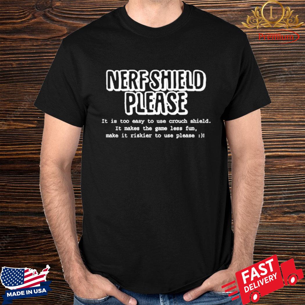 Official Nerf Shield Please It Is Too Easy To Use Crouch Shield Shirt