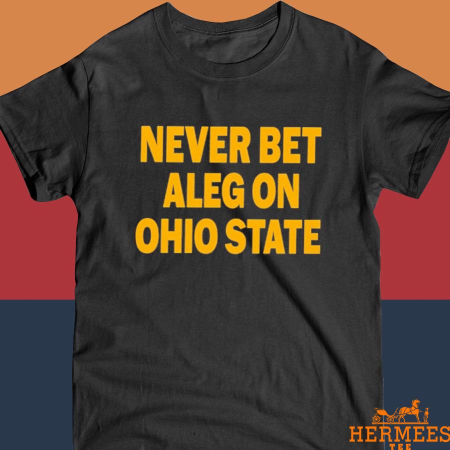 Official Never Bet Aleg On Ohio State Shirt