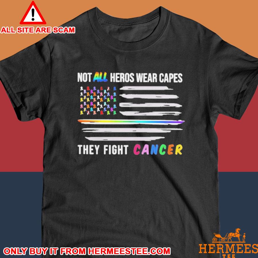 Official Not All Heroes Wear Capes They Fight Cancer Shirt