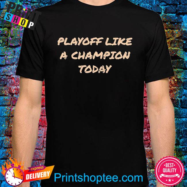 Official Playoff Like A Champion Today Shirt