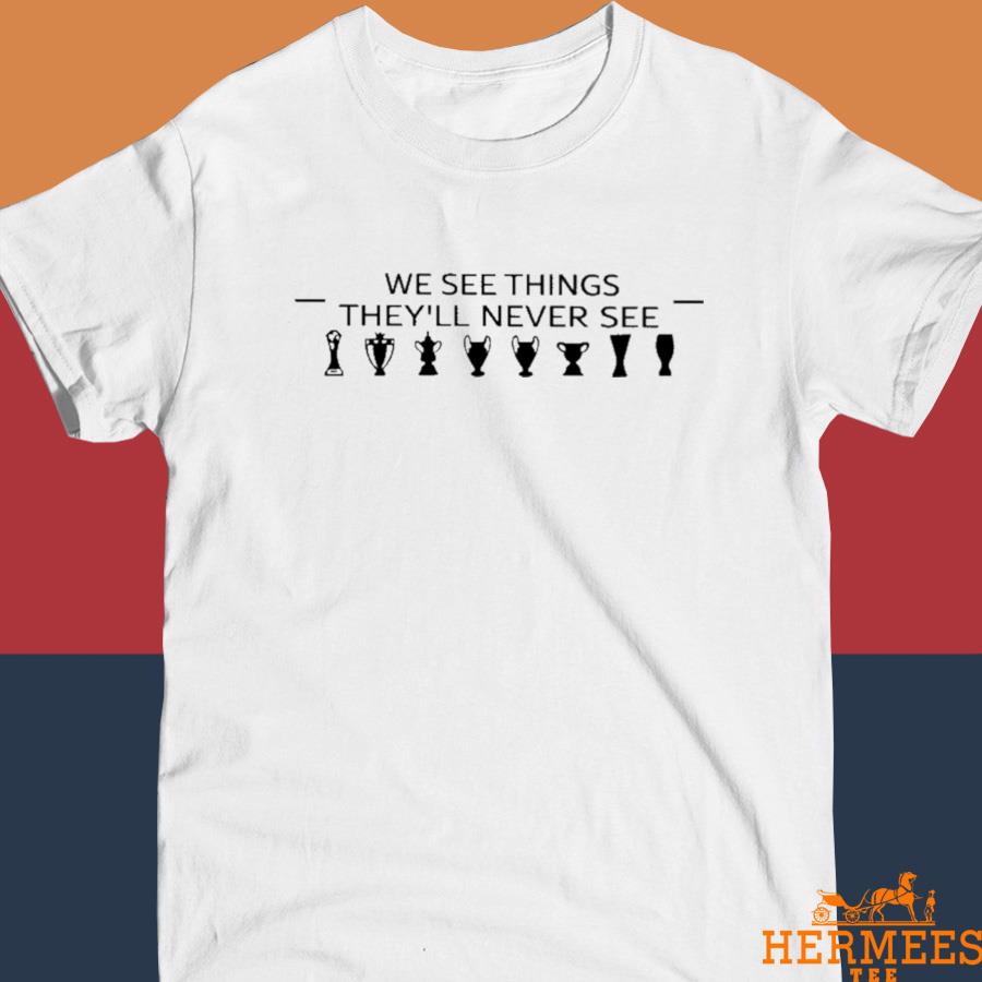 Official We See Things They’ll Never See Shirt