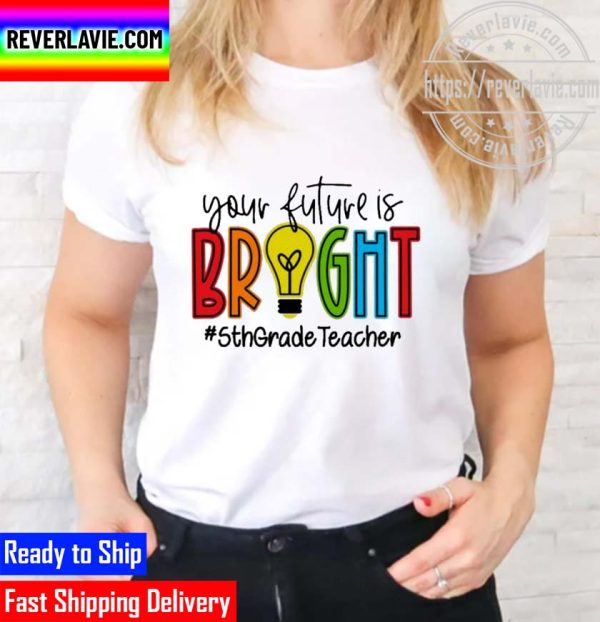 Official your Future Is Bright Assistant 5th Grade Teacher Unisex T-Shirt