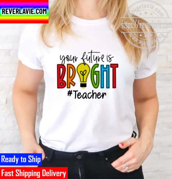 Official your Future Is Bright Teacher Unisex T-Shirt