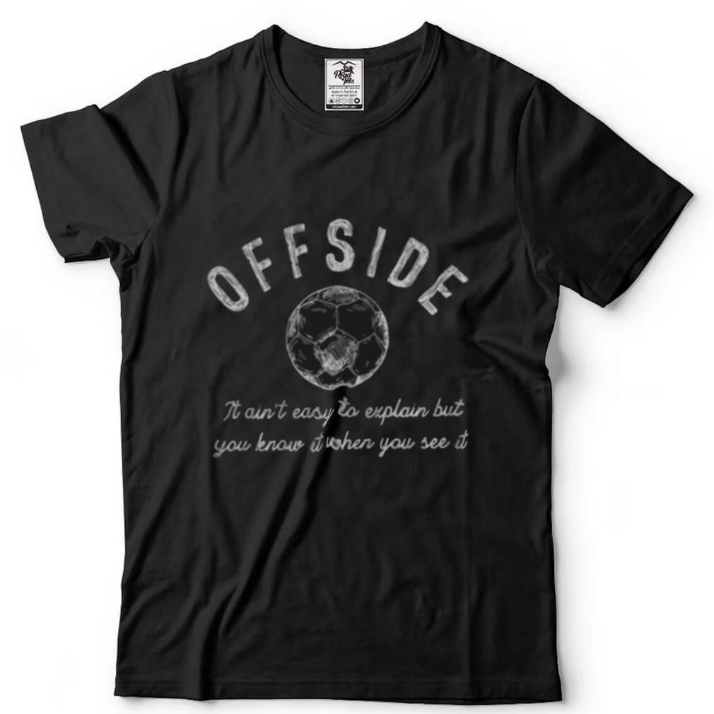 Offside it ain’t easy to explain but you know it when you see it shirts