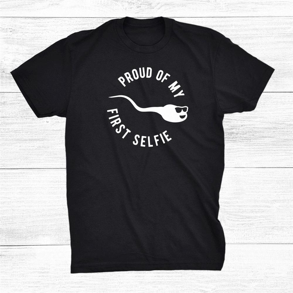 Old Picture Of Me Sperm First Selfie Funny Jokes For Adults Shirt