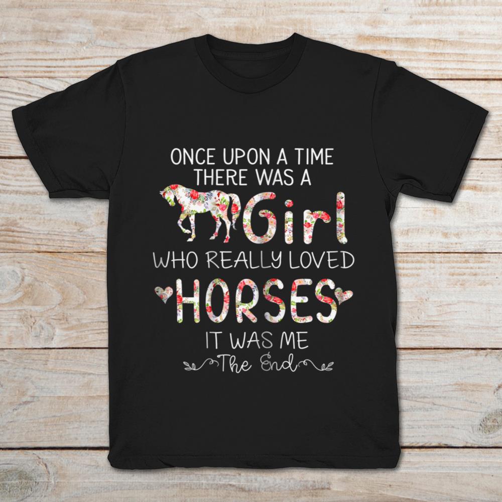 Once Upon A Time There Was A Girl Who Really Loved Horses It Was Me