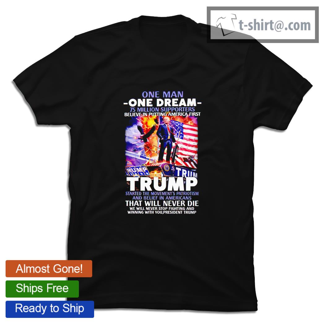 One man one dream 75 million supporters believe in putting America first Trump shirt