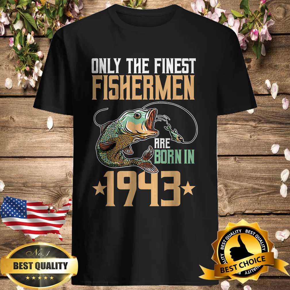 Only The Finest Fisherman Are Born In 1943 Fishing T-Shirt
