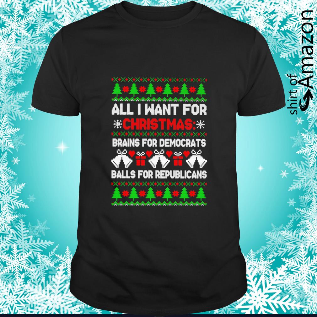 Original All I want for Christmas brains for democrats balls for republicans shirt