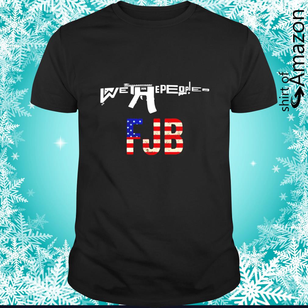 Original anti Biden We The People FJB guns shirt