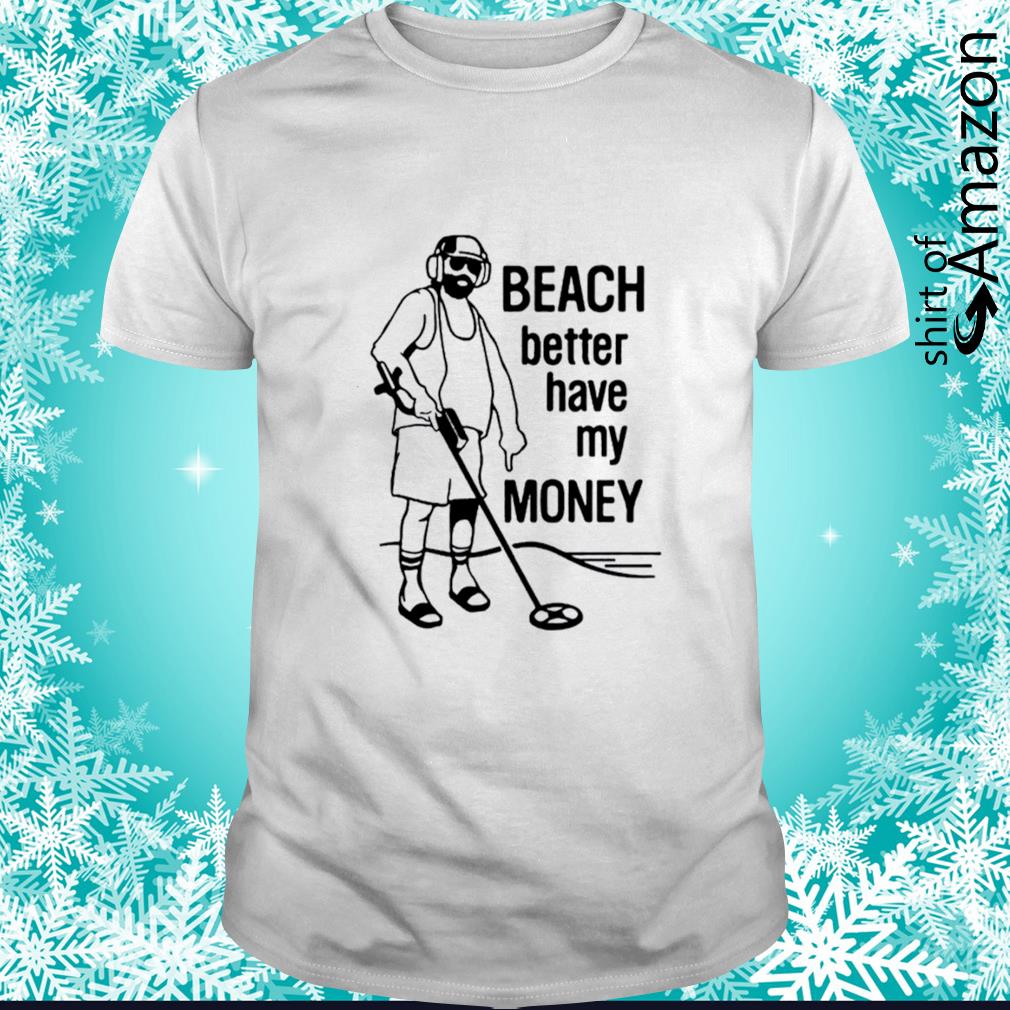 Original HOT Beach better have my money t-shirt