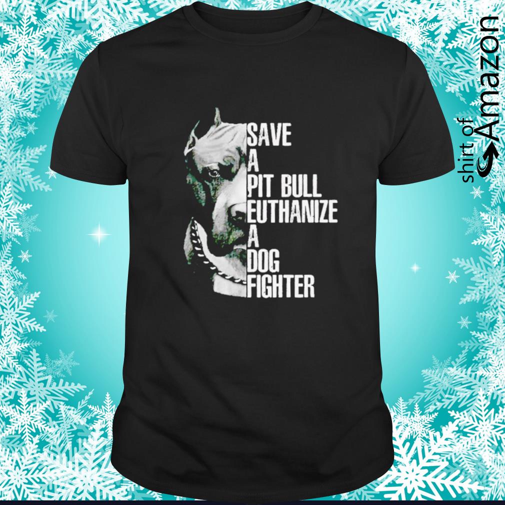 Original HOT Save a Pit Bull euthanize a dog fighter shirt