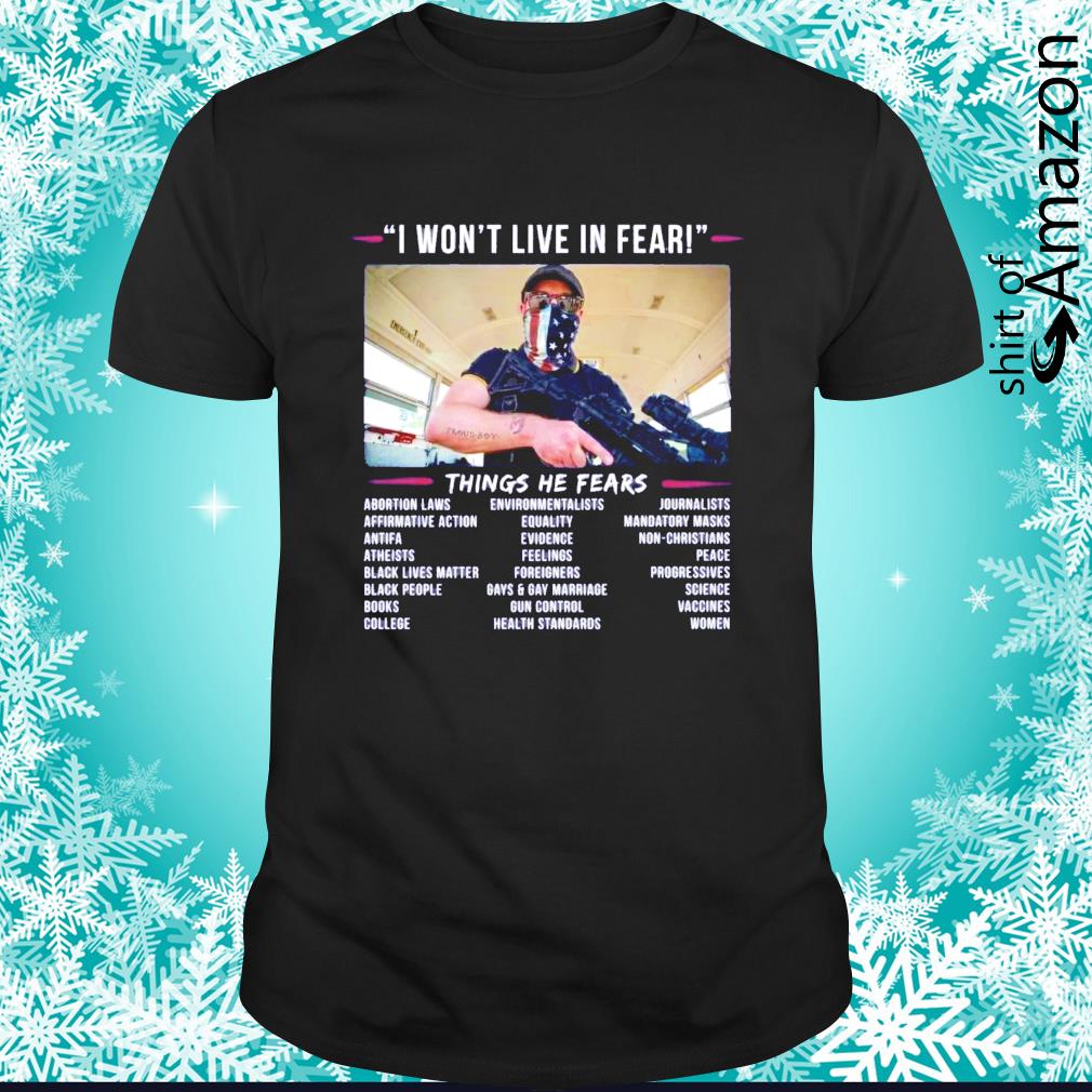 Original I won’t live in fear things he fears t-shirt
