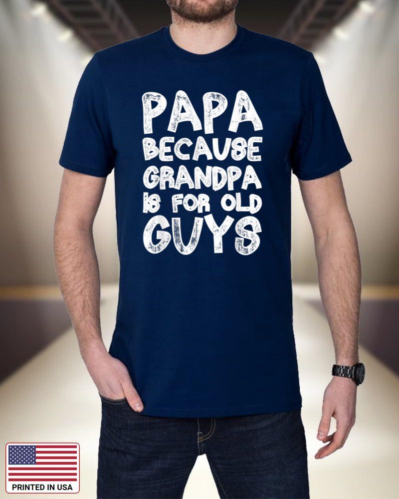 Papa Because Grandpa Is For Old Guys T-Shirt Fathers Day Bw4cv