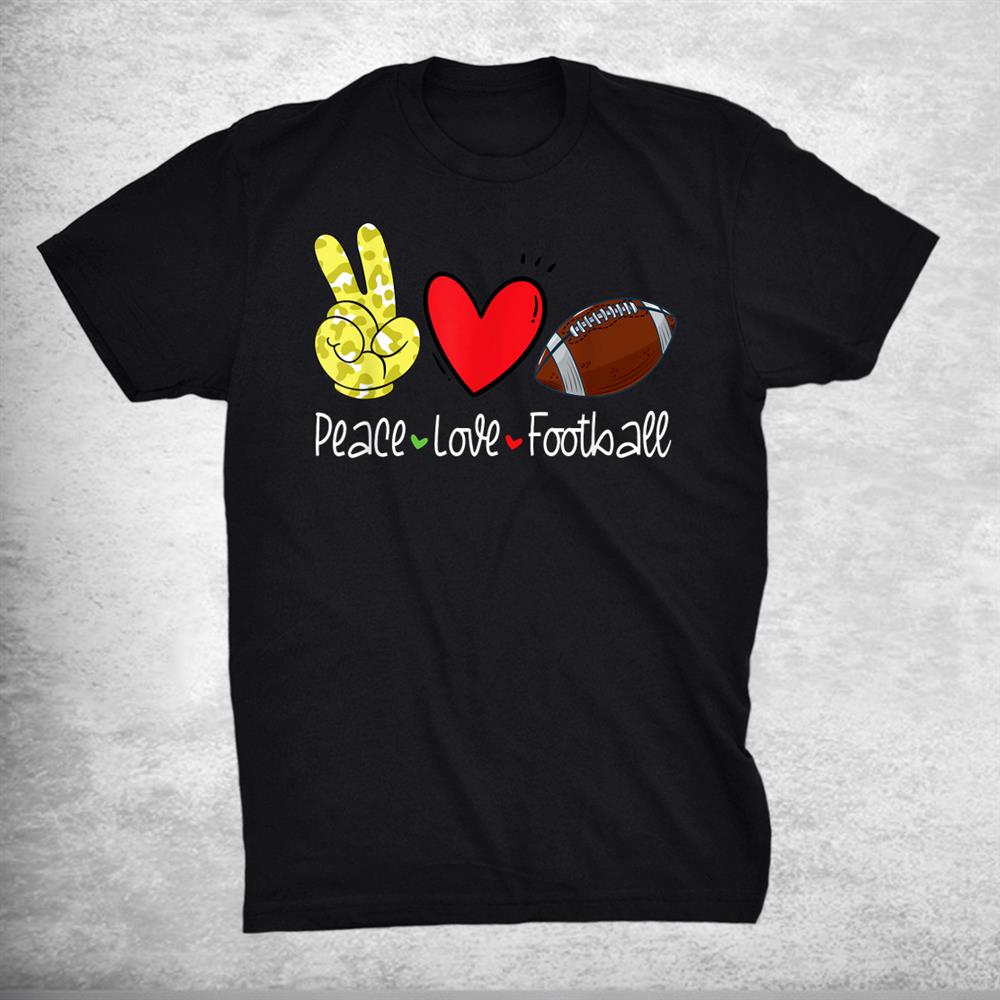 Peace Love Football Lovers Sports Fan Shirt