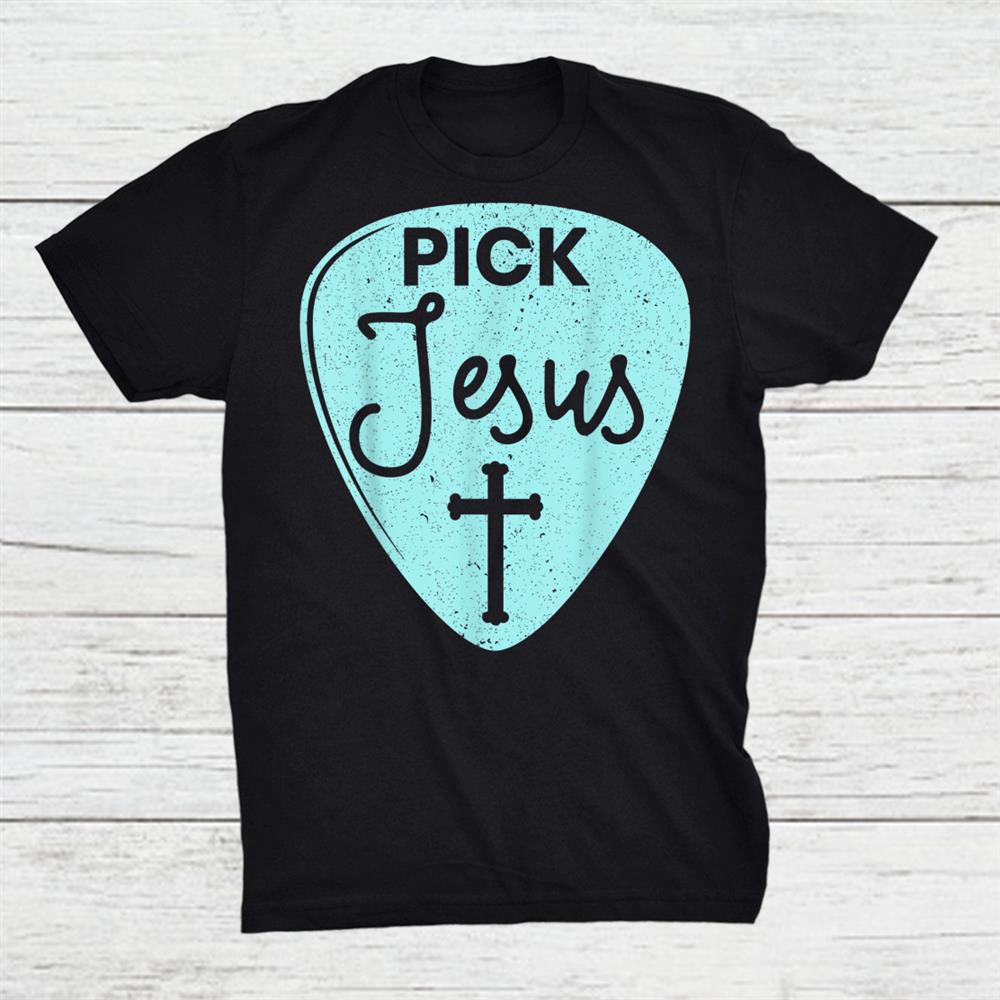 Pick Jesus Christian Guitarist Religious Servant Of God Shirt