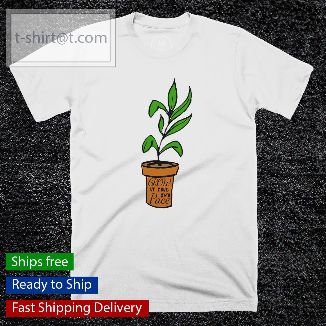 Plants grow at your own pace unisex shirt
