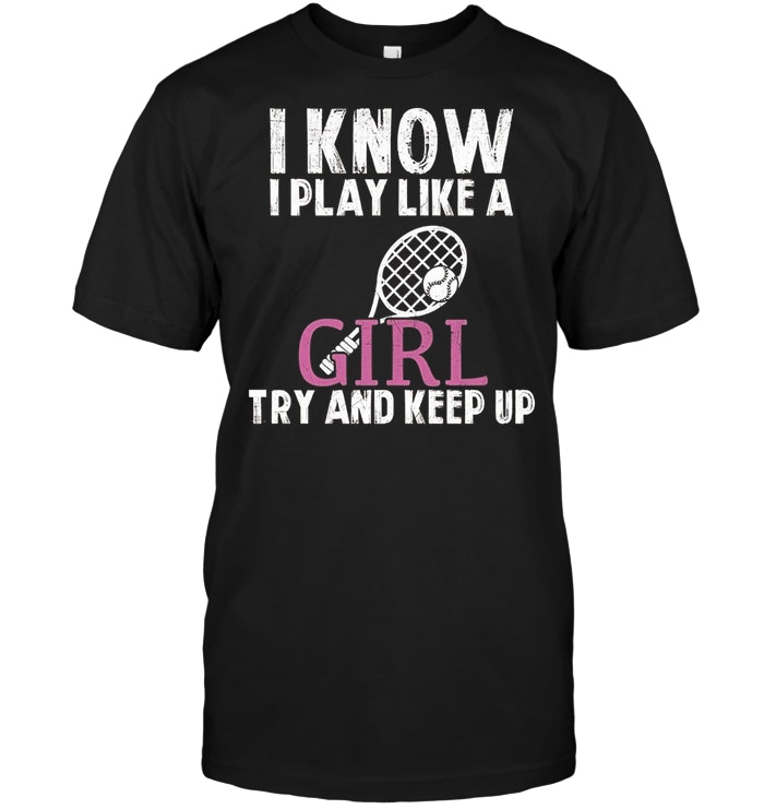 Play Like A Girl Try And Keep Up Tennis Sports