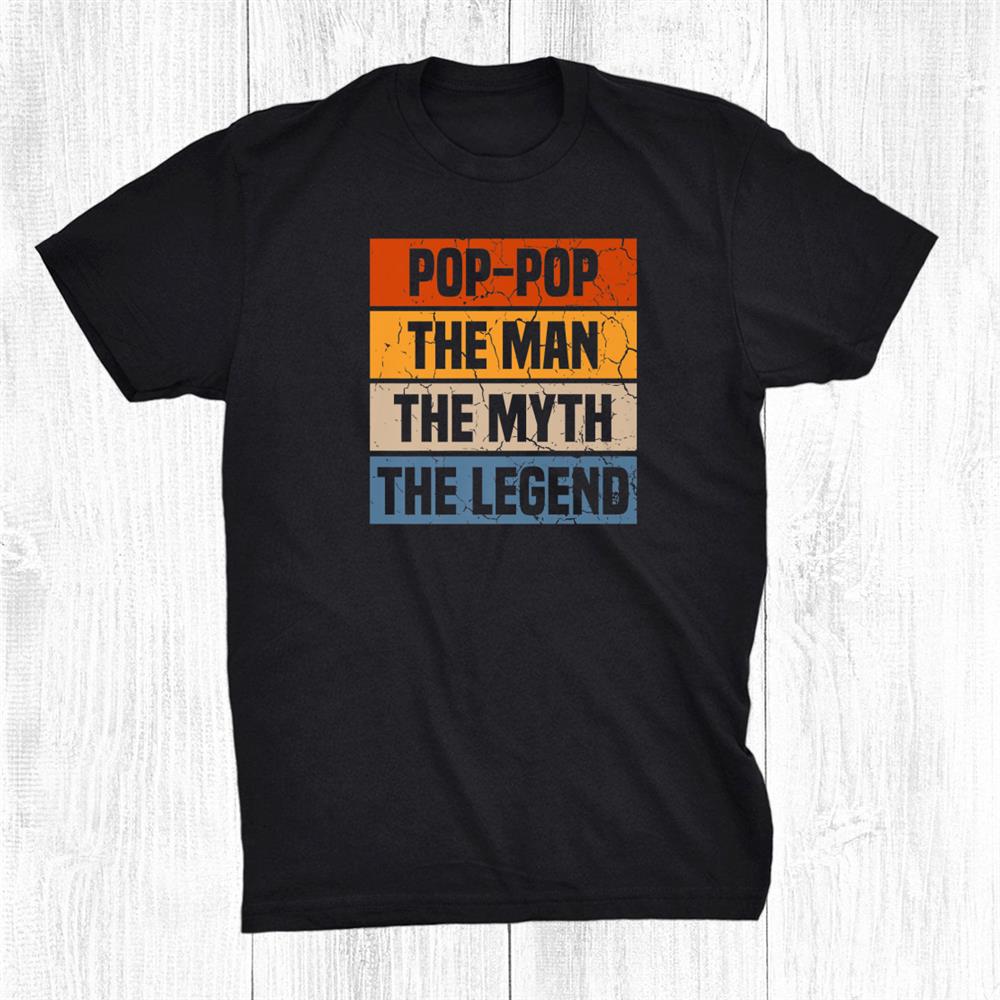 Pop Pop The Man The Myth The Legend Grandfather Shirt