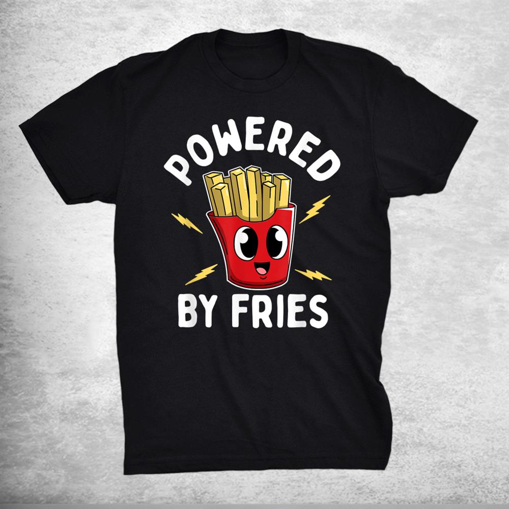 Powered By Fries French Fries Potatoes Chips Vegan Chip Shop Shirt