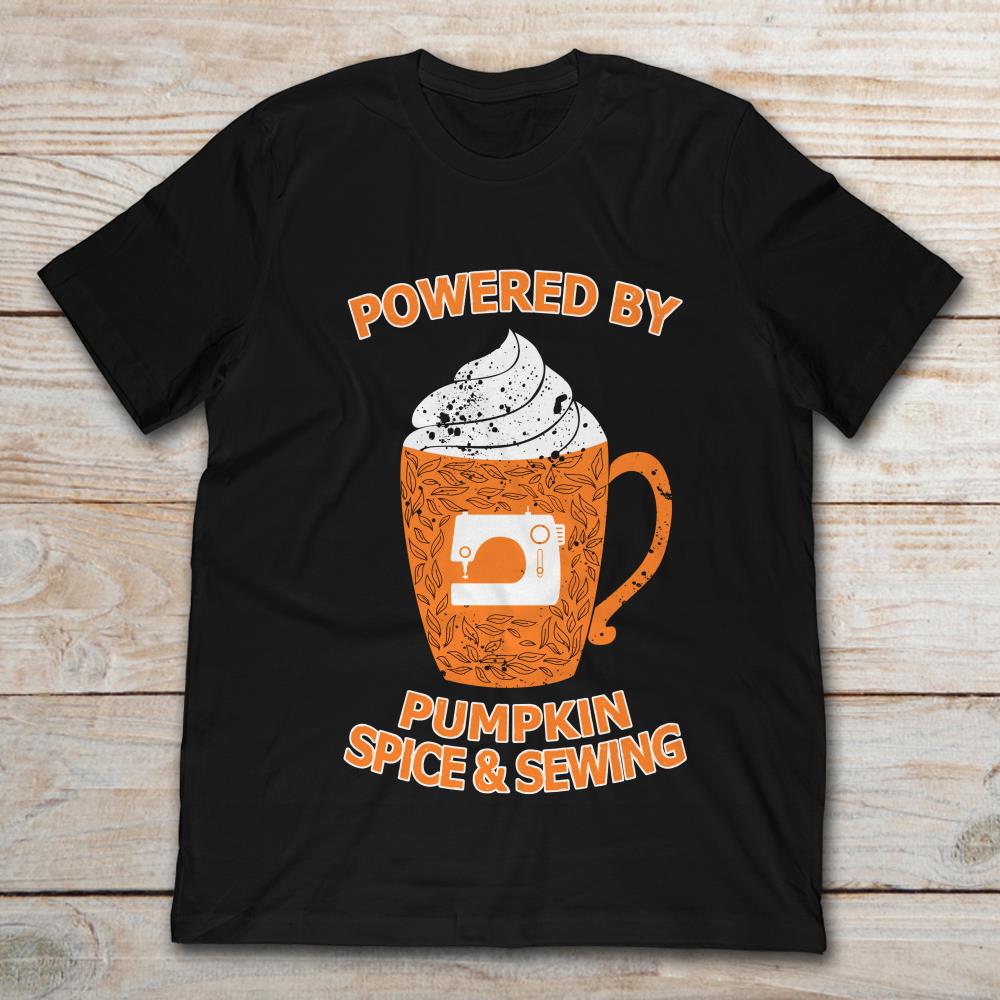 Powered By Pumpkin Spice Latte And Sewing Machine