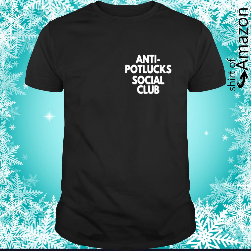 Premium Anti-potlucks social club shirt