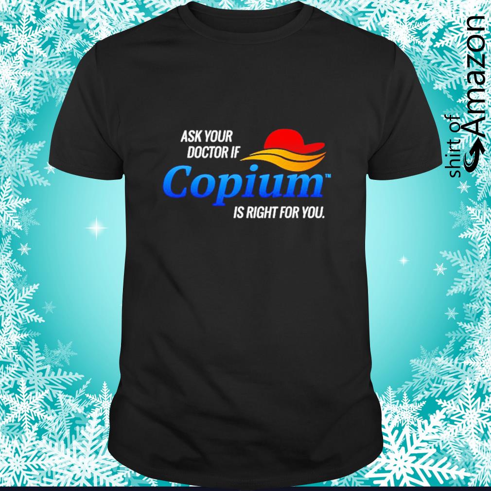 Premium Ask your doctor if Copium is right for you shirt