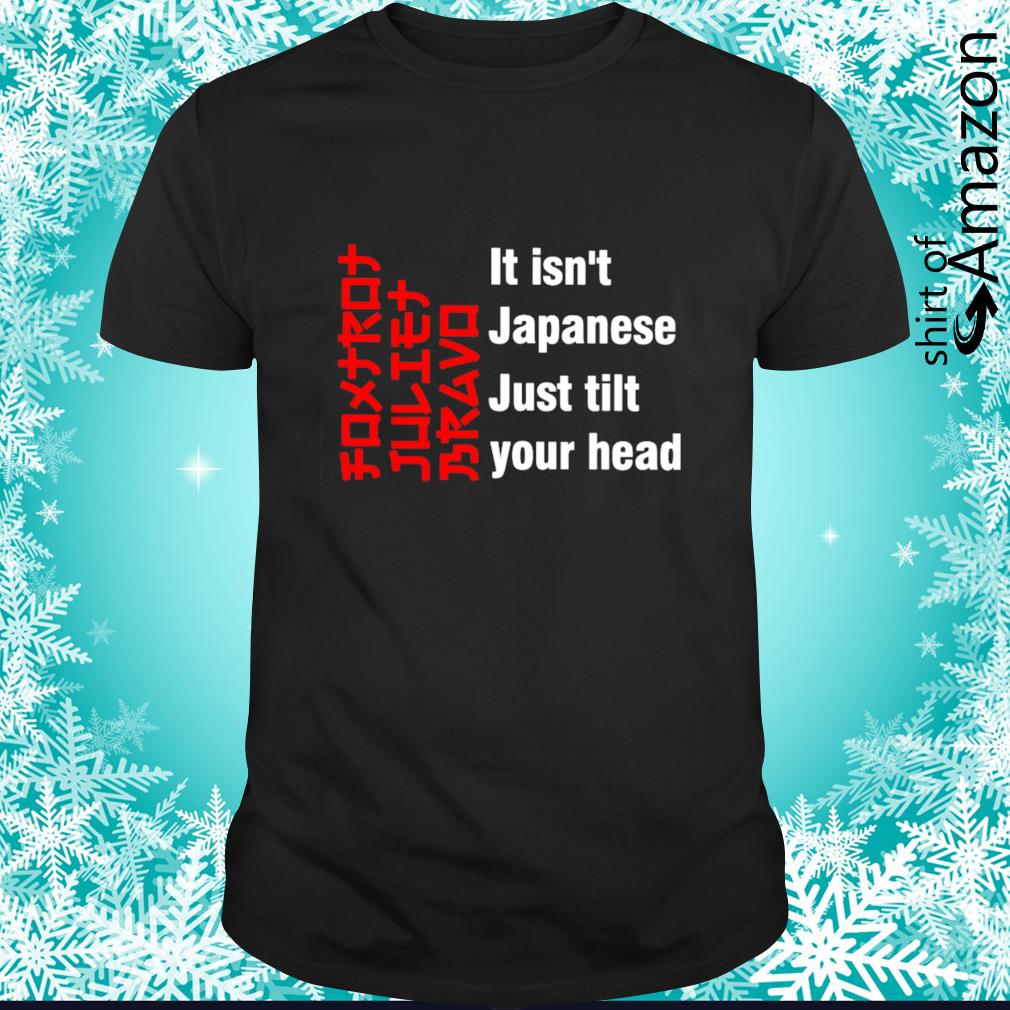 Premium Foxtrot Juliet Bravo It Isn’t Japanese Just Tilt Your Head Shirt
