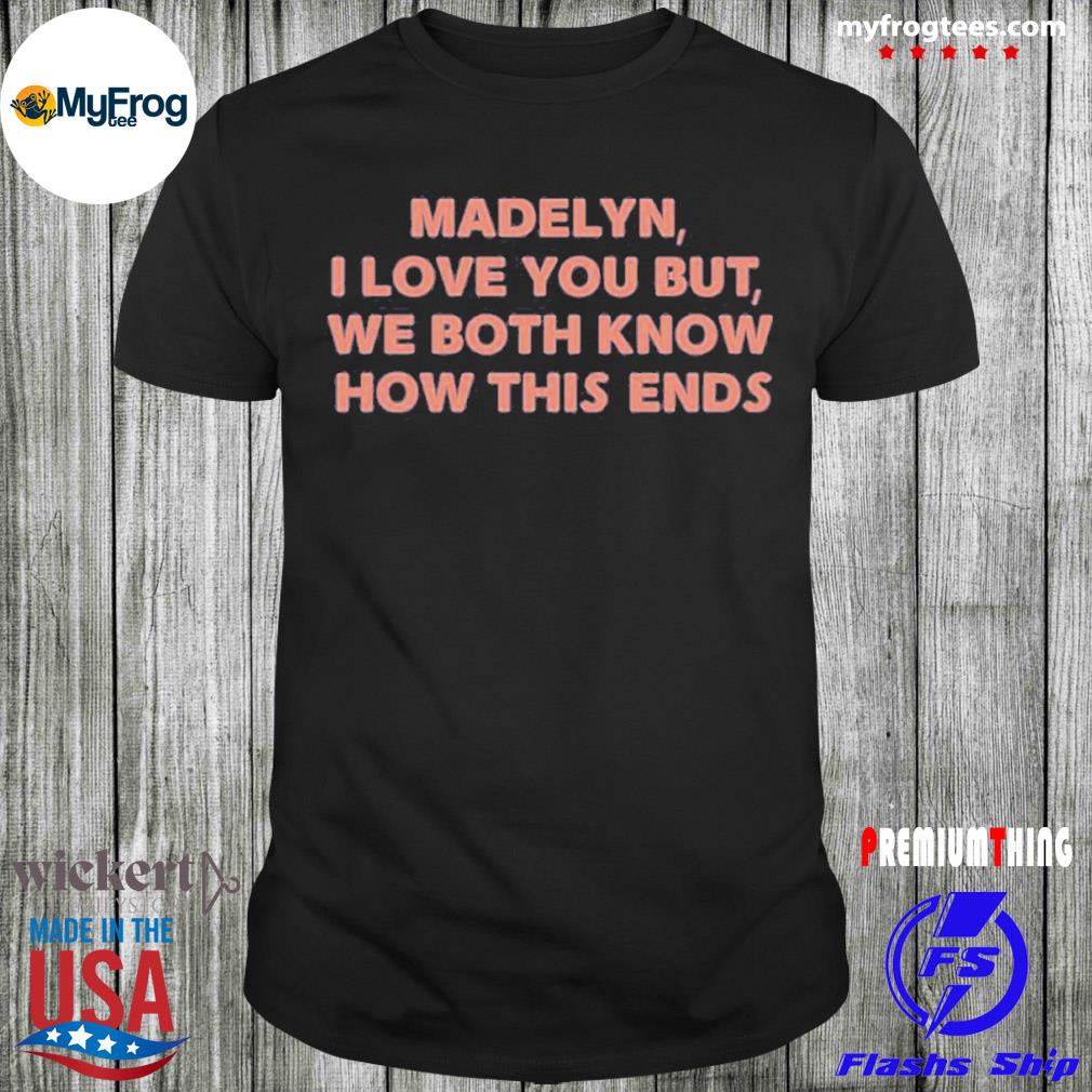 Premium I love you but we both know how this ends the wonder years madelyn shirt