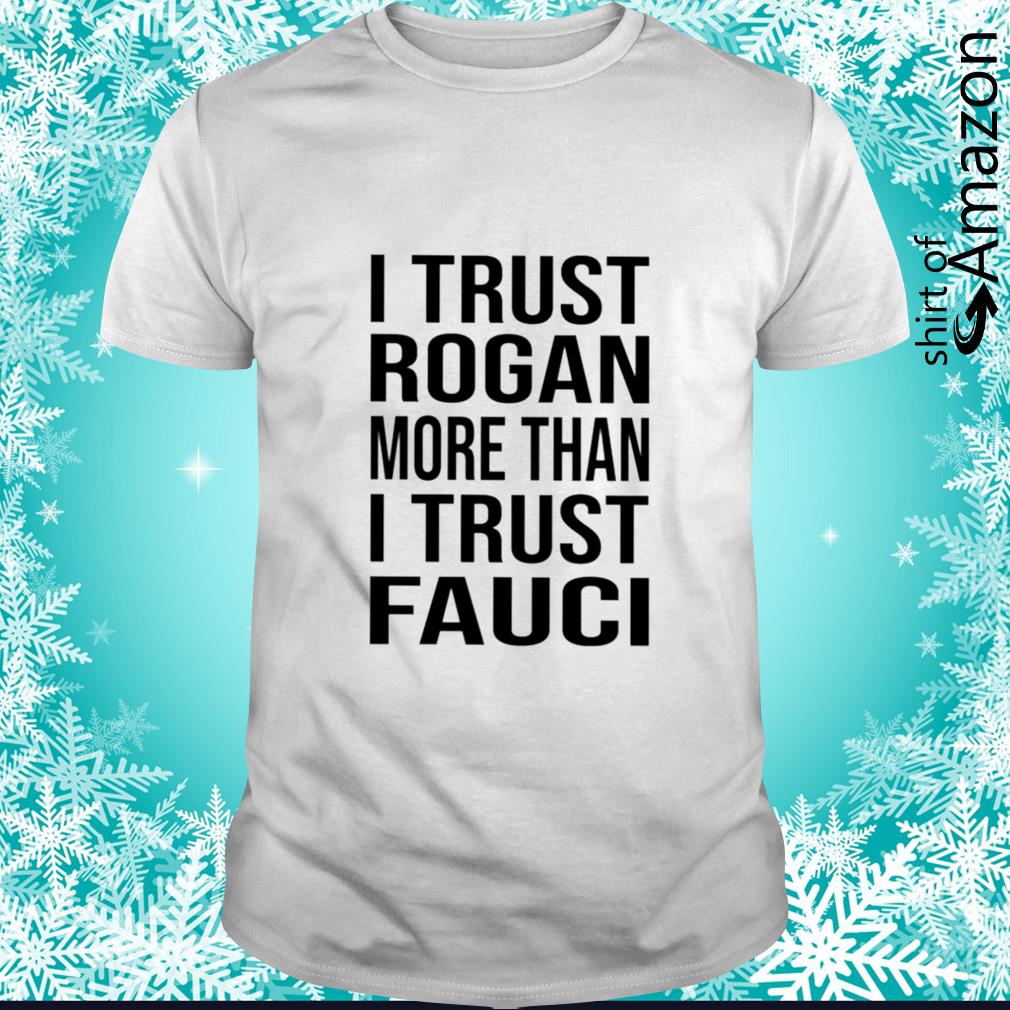 Premium I trust Rogan more than I trust Fauci shirt