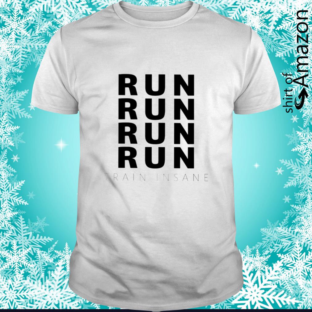 Premium Run Run Run Train Insane shirt