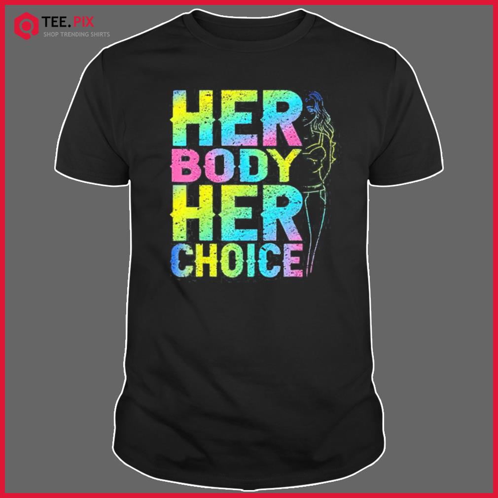 Pro Choice Her Body Her Choice Reproductive Women’s Rights Shirt