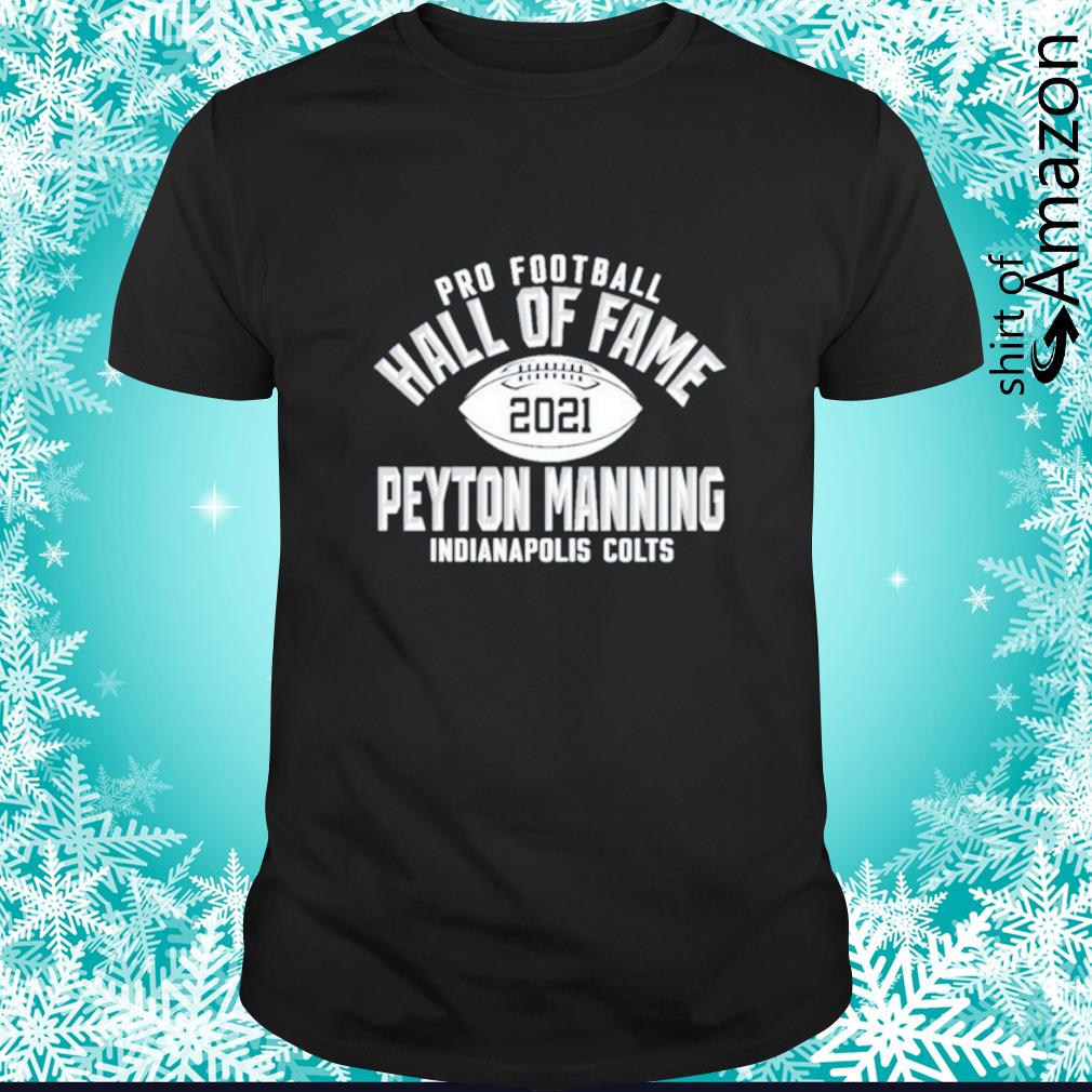 Pro Football Peyton Manning Hall Of Fame 2021 Indianapolis Colts shirt