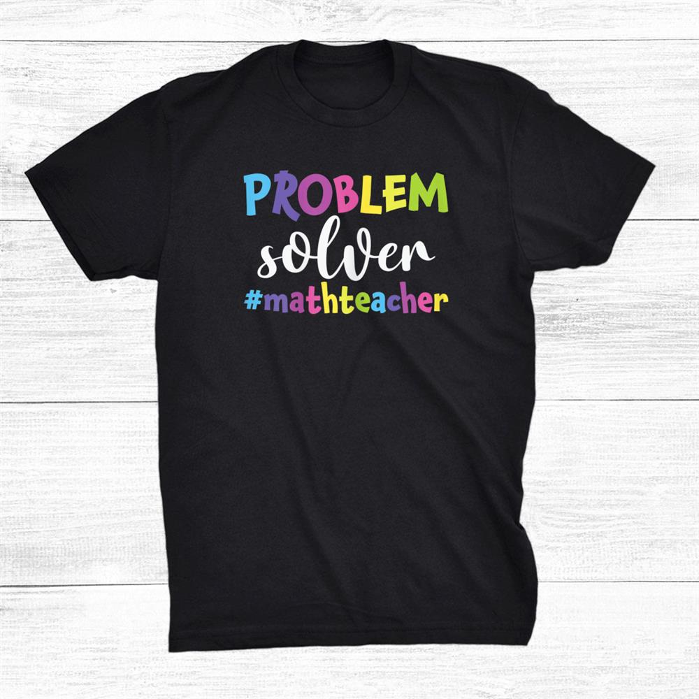 Problem Solver Math Teacher Shirt