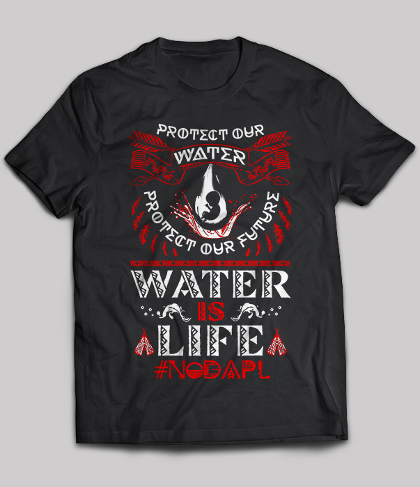 Protect our water protect our future water is life nodapl