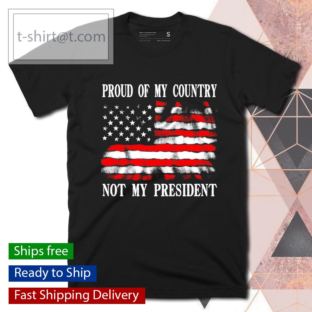 Proud of my country not my President shirt