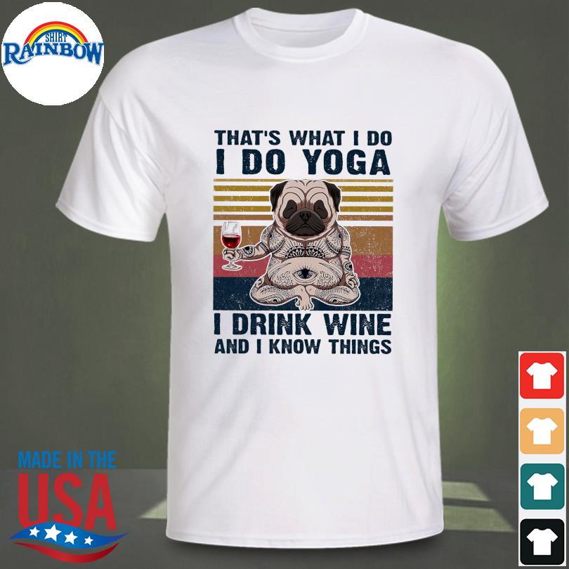 Pug that’s what I do Yoga I drink Wine and I know things vintage shirt