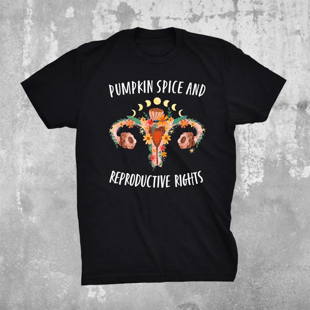 Pumpkin Spice Reproductive Rights Feminist Activist Rights Shirt