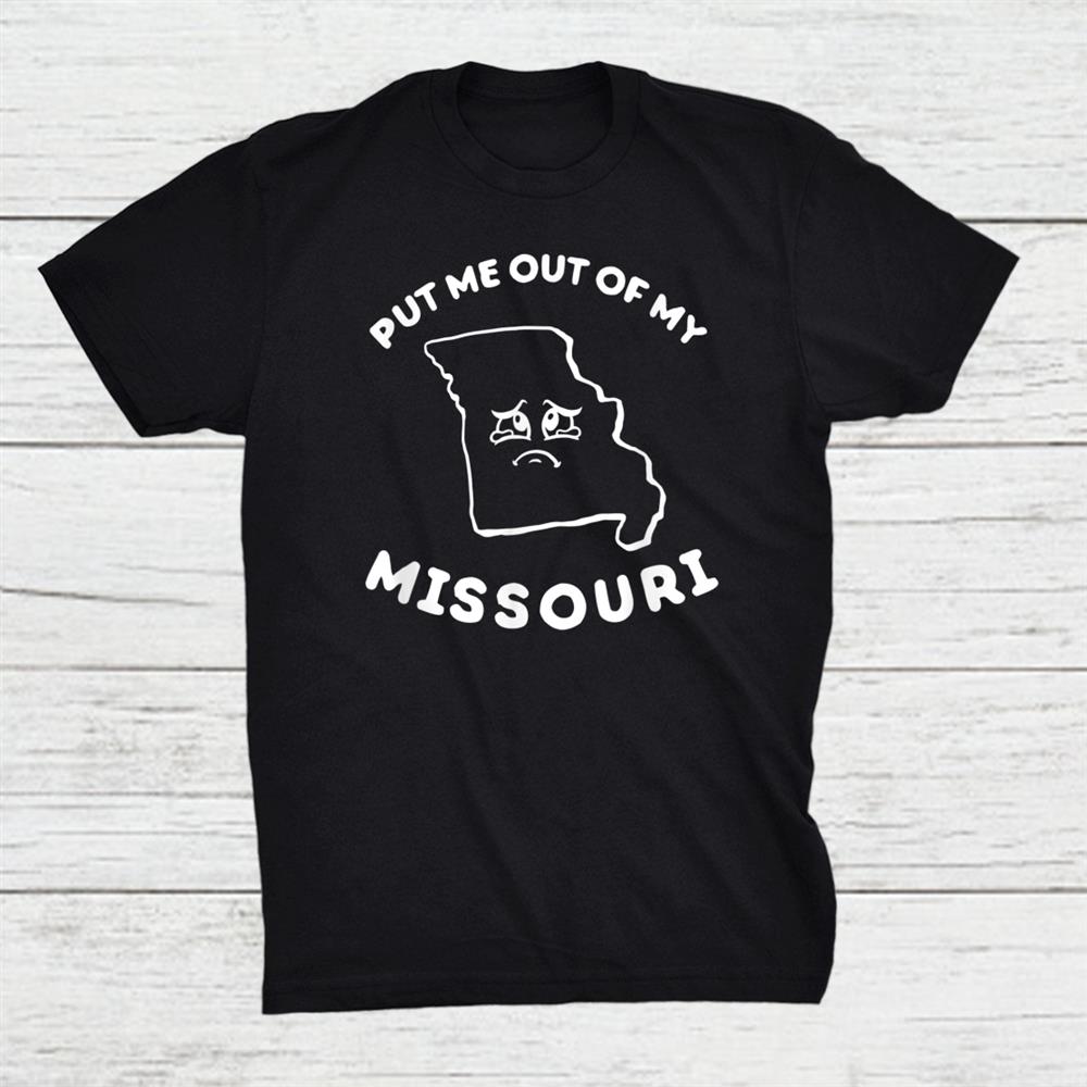 Put Me Out Of My Missouri Shirt Funny Saying State Shirt
