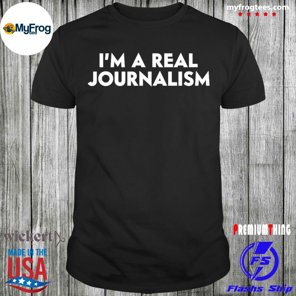 Questionablez shop merch I’m a real journalism erik schlitt shirt